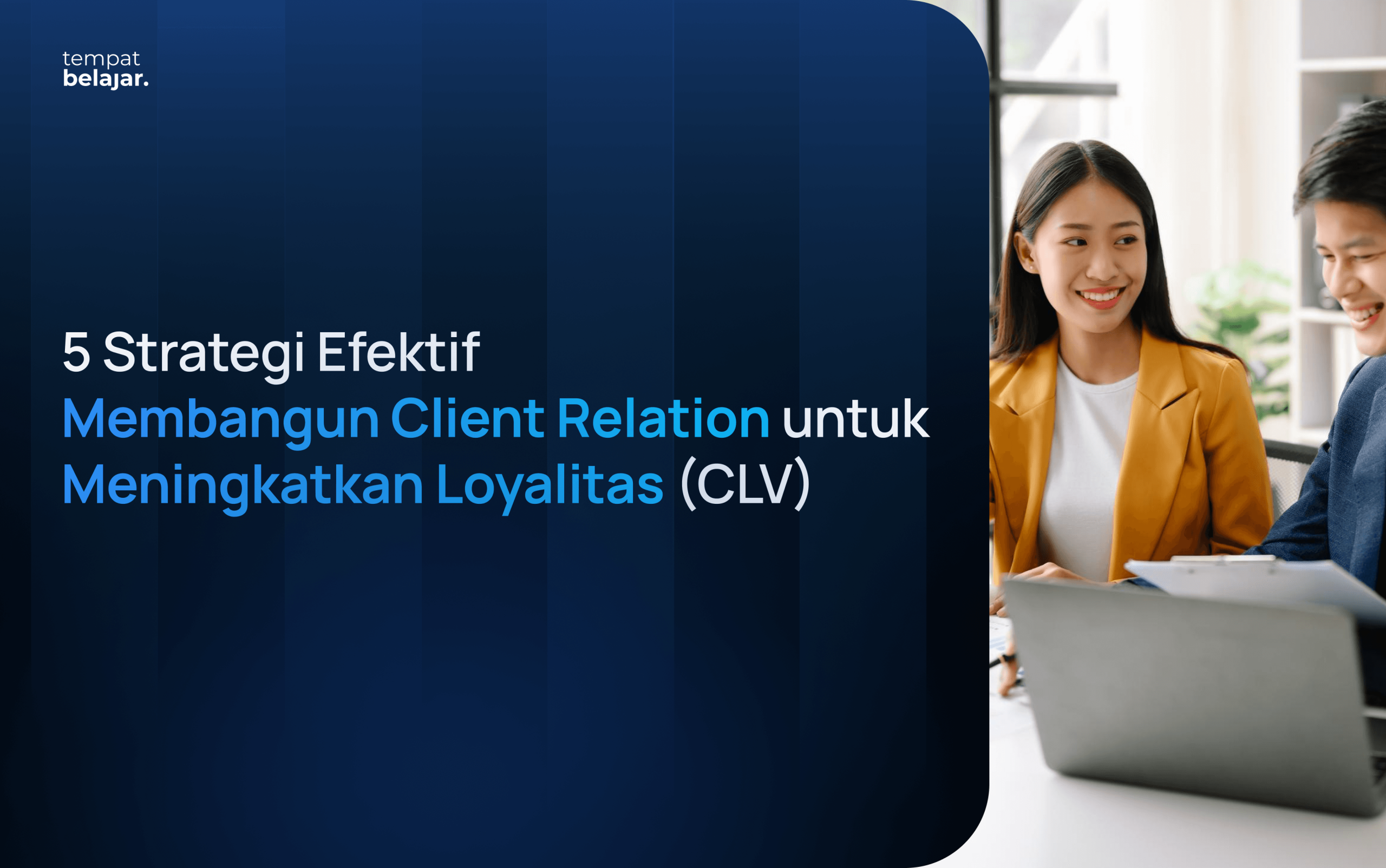 5 Strategi Efektif Membangun Client Relation untuk Meningkatkan Loyalitas (CLV)